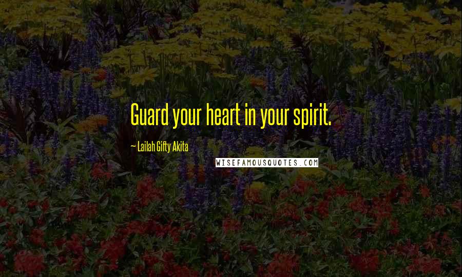 Lailah Gifty Akita Quotes: Guard your heart in your spirit.