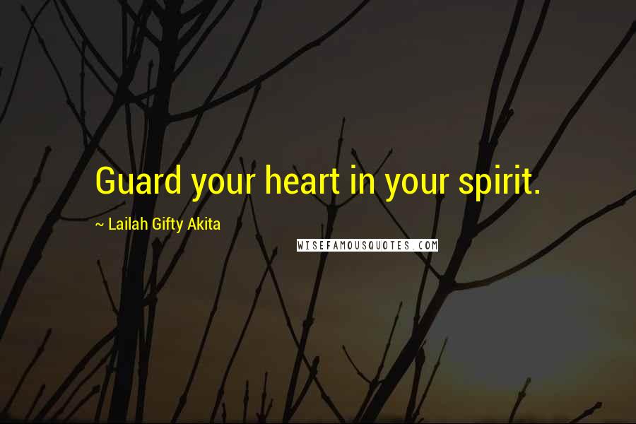 Lailah Gifty Akita Quotes: Guard your heart in your spirit.
