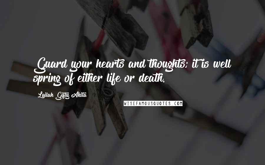 Lailah Gifty Akita Quotes: Guard your hearts and thoughts; it is well spring of either life or death.