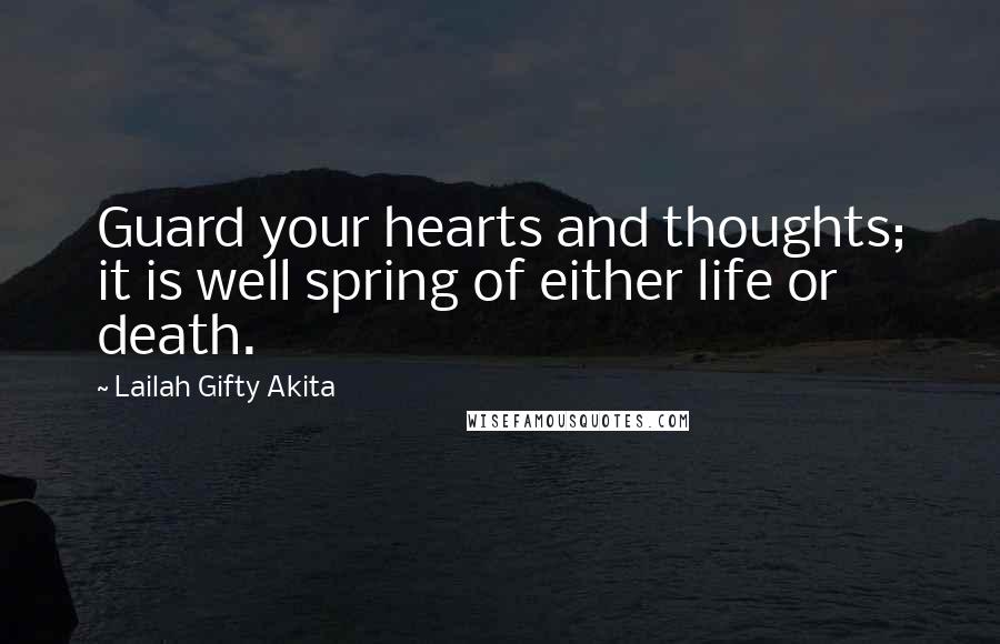 Lailah Gifty Akita Quotes: Guard your hearts and thoughts; it is well spring of either life or death.