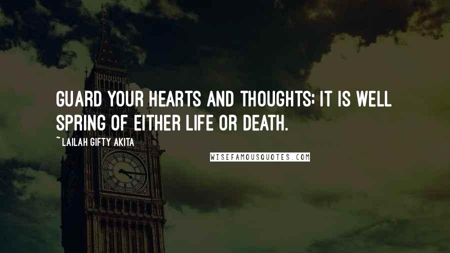 Lailah Gifty Akita Quotes: Guard your hearts and thoughts; it is well spring of either life or death.