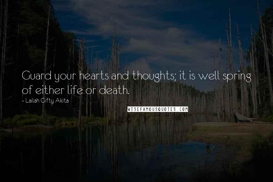Lailah Gifty Akita Quotes: Guard your hearts and thoughts; it is well spring of either life or death.