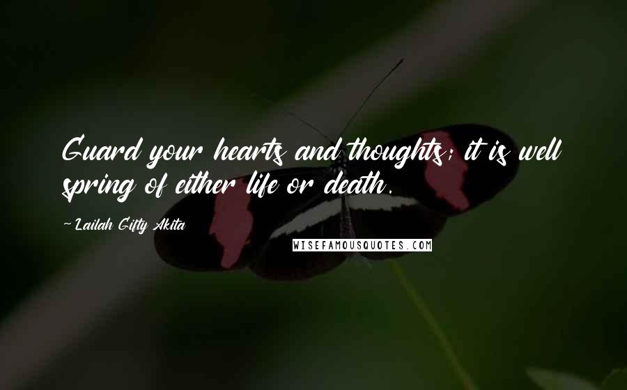 Lailah Gifty Akita Quotes: Guard your hearts and thoughts; it is well spring of either life or death.