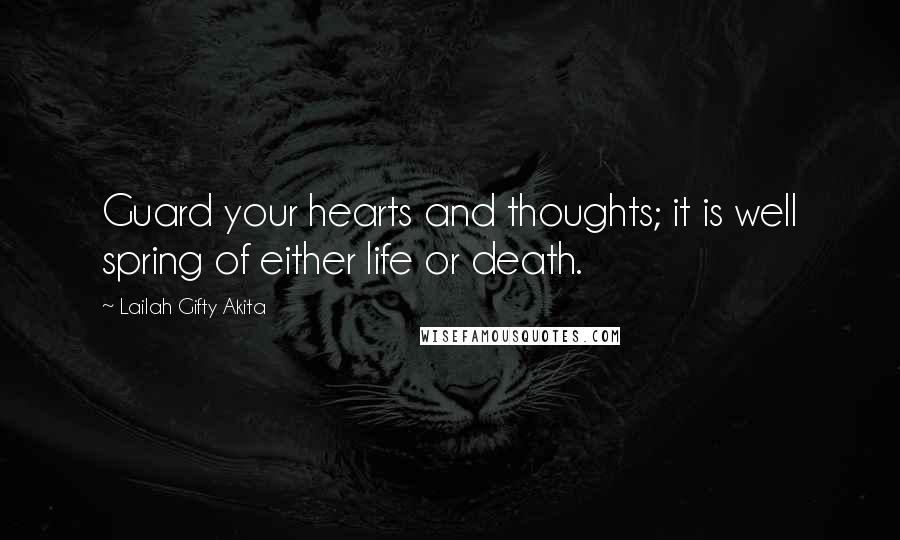 Lailah Gifty Akita Quotes: Guard your hearts and thoughts; it is well spring of either life or death.