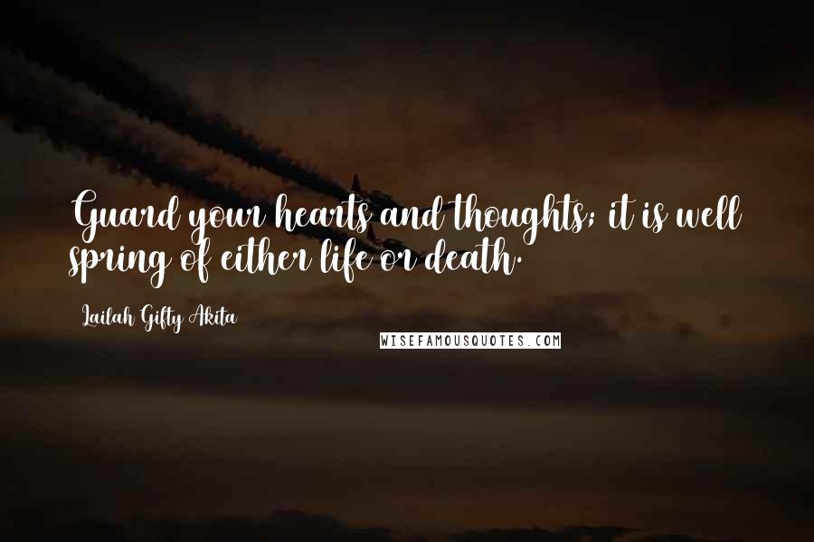 Lailah Gifty Akita Quotes: Guard your hearts and thoughts; it is well spring of either life or death.