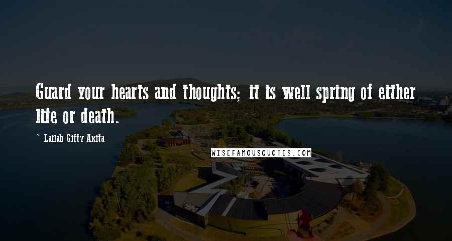 Lailah Gifty Akita Quotes: Guard your hearts and thoughts; it is well spring of either life or death.