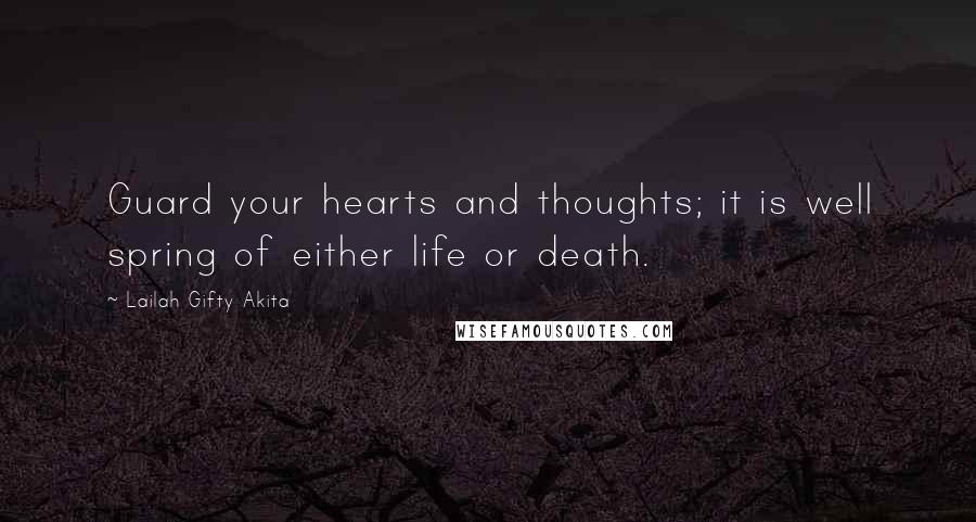 Lailah Gifty Akita Quotes: Guard your hearts and thoughts; it is well spring of either life or death.