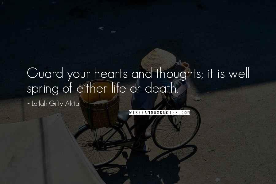 Lailah Gifty Akita Quotes: Guard your hearts and thoughts; it is well spring of either life or death.