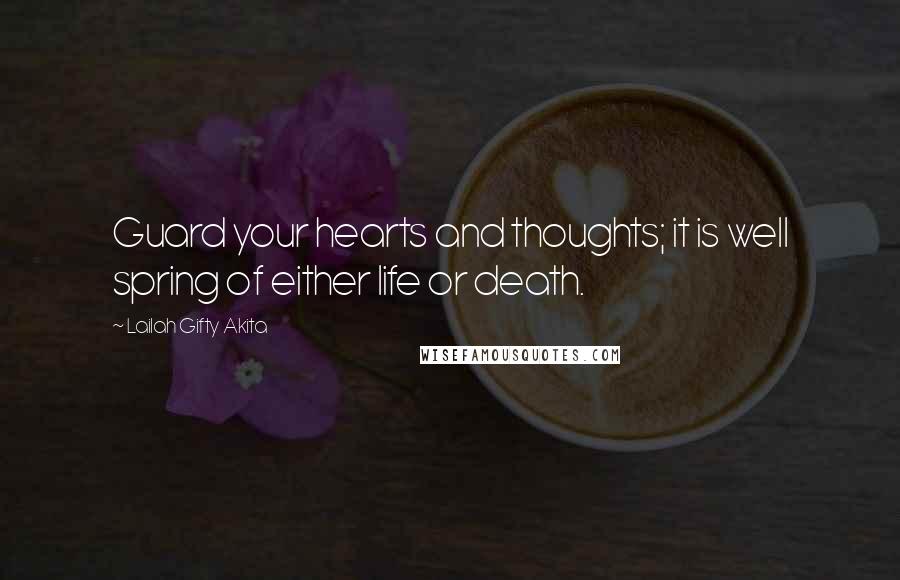 Lailah Gifty Akita Quotes: Guard your hearts and thoughts; it is well spring of either life or death.