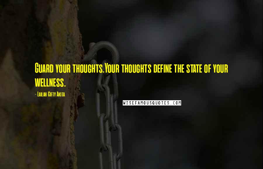 Lailah Gifty Akita Quotes: Guard your thoughts.Your thoughts define the state of your wellness.