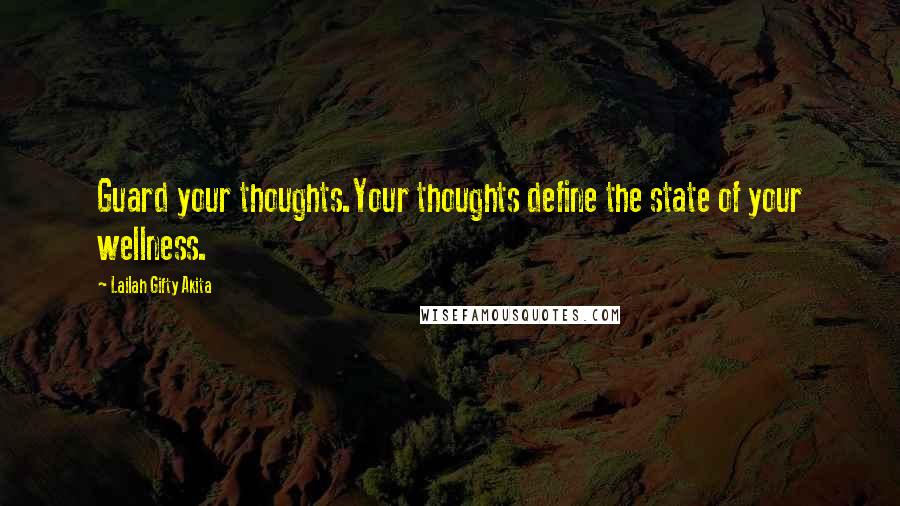 Lailah Gifty Akita Quotes: Guard your thoughts.Your thoughts define the state of your wellness.