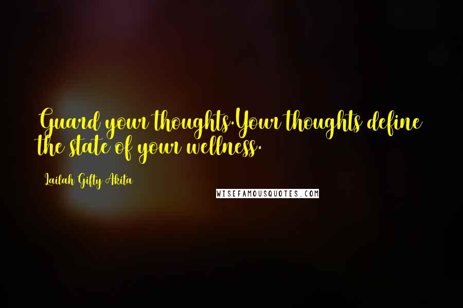 Lailah Gifty Akita Quotes: Guard your thoughts.Your thoughts define the state of your wellness.