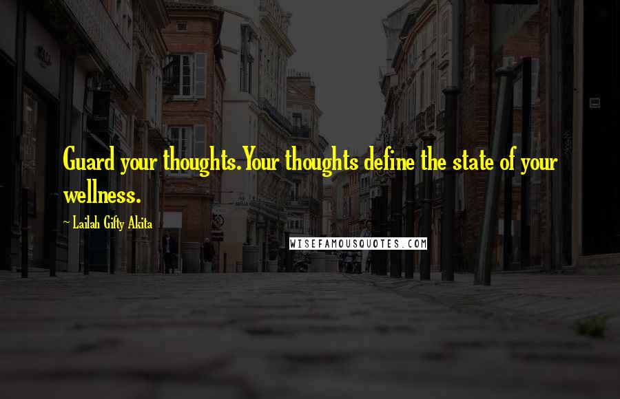 Lailah Gifty Akita Quotes: Guard your thoughts.Your thoughts define the state of your wellness.