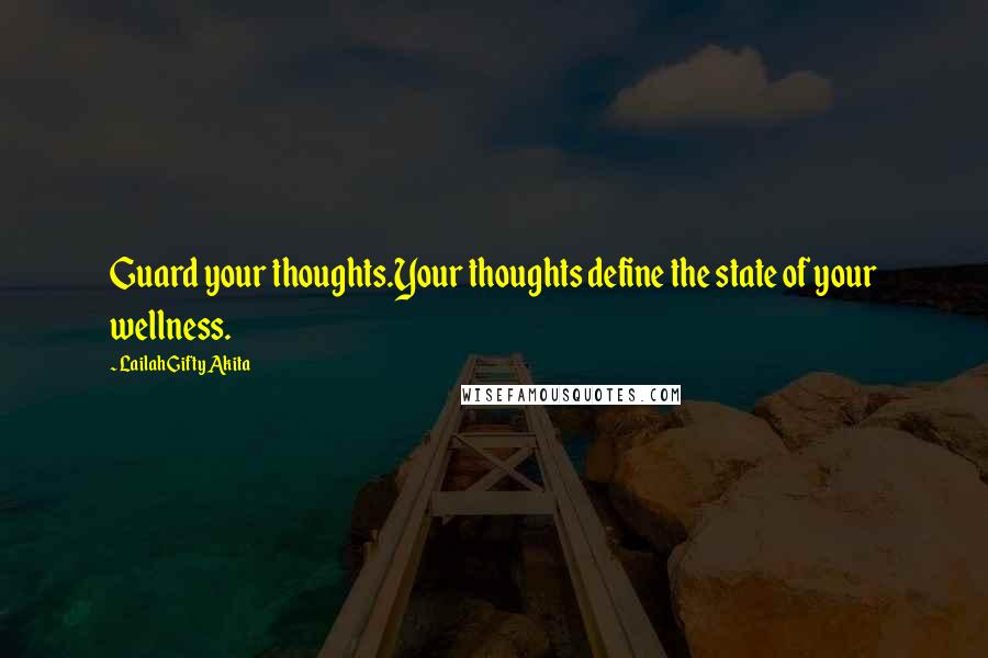 Lailah Gifty Akita Quotes: Guard your thoughts.Your thoughts define the state of your wellness.