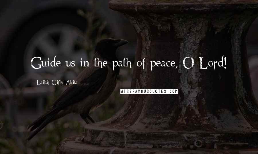 Lailah Gifty Akita Quotes: Guide us in the path of peace, O Lord!