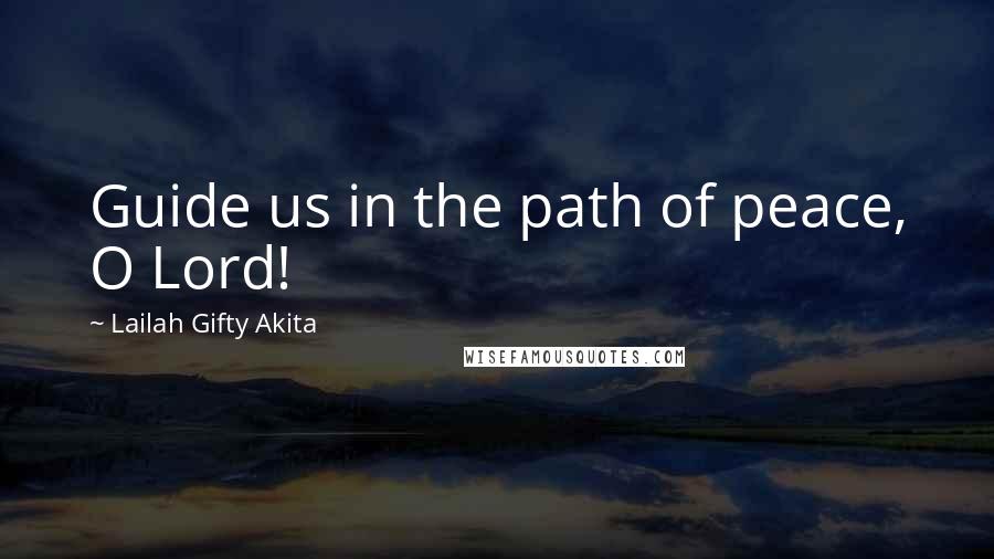 Lailah Gifty Akita Quotes: Guide us in the path of peace, O Lord!