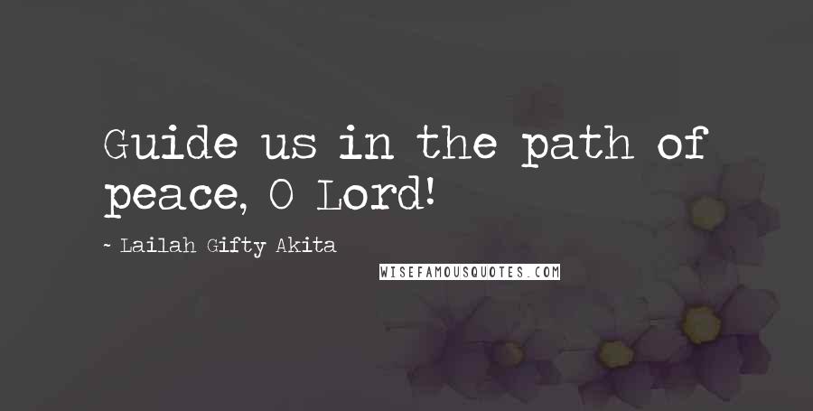 Lailah Gifty Akita Quotes: Guide us in the path of peace, O Lord!