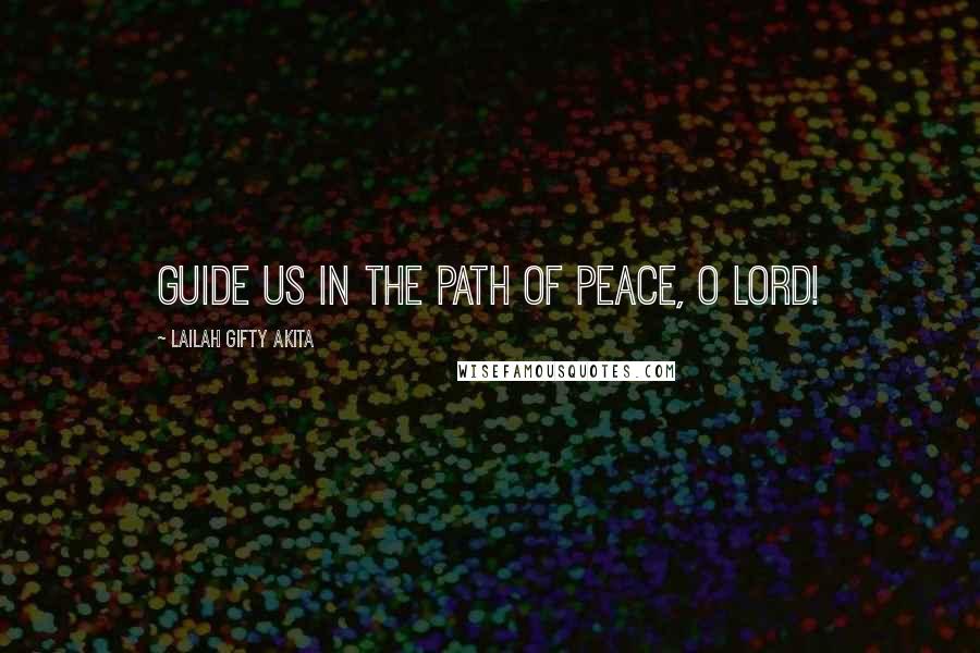 Lailah Gifty Akita Quotes: Guide us in the path of peace, O Lord!