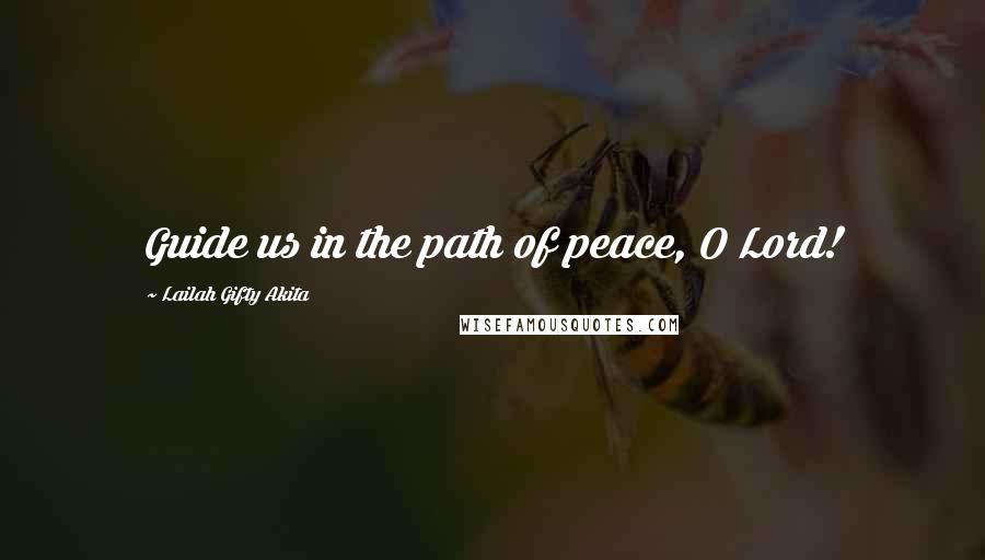 Lailah Gifty Akita Quotes: Guide us in the path of peace, O Lord!