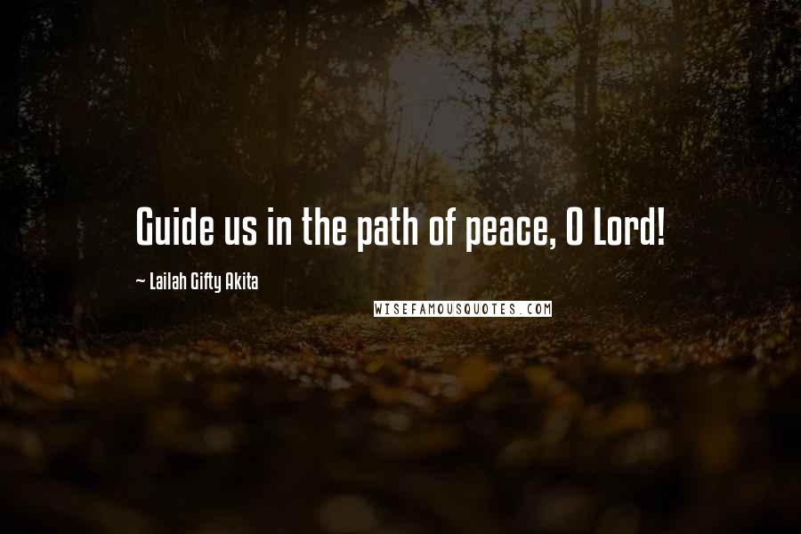 Lailah Gifty Akita Quotes: Guide us in the path of peace, O Lord!