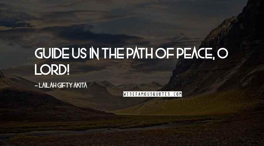 Lailah Gifty Akita Quotes: Guide us in the path of peace, O Lord!