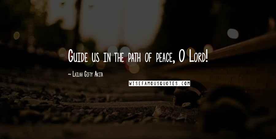 Lailah Gifty Akita Quotes: Guide us in the path of peace, O Lord!