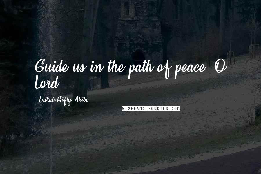 Lailah Gifty Akita Quotes: Guide us in the path of peace, O Lord!