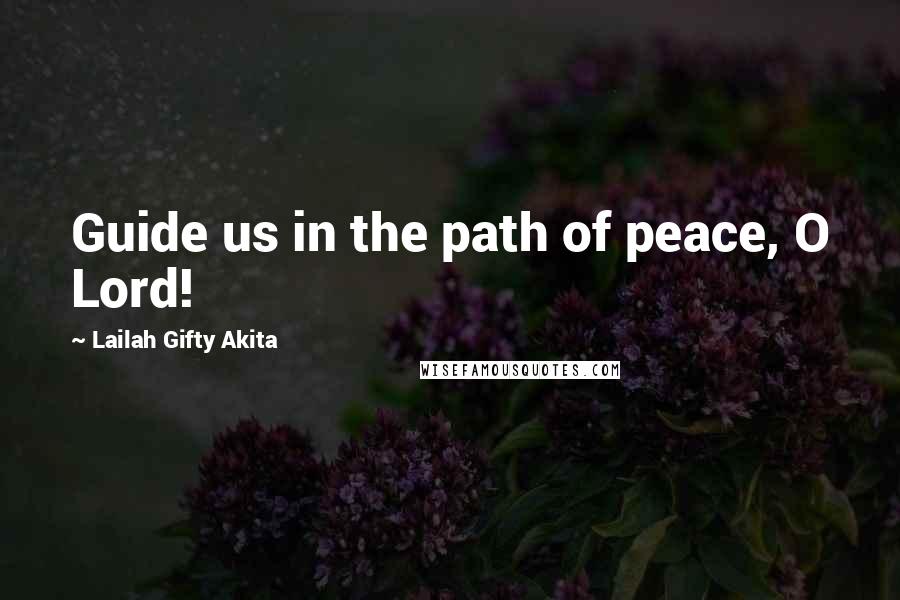 Lailah Gifty Akita Quotes: Guide us in the path of peace, O Lord!