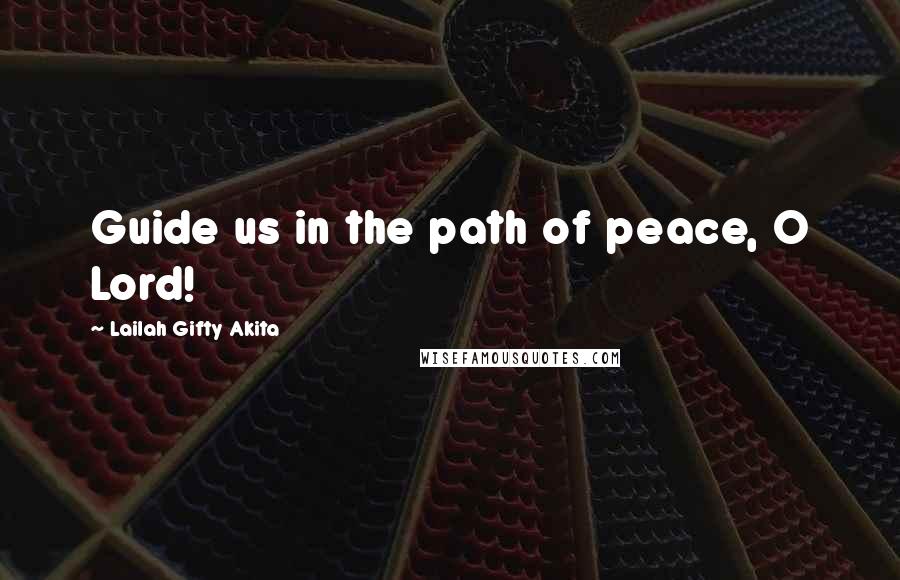 Lailah Gifty Akita Quotes: Guide us in the path of peace, O Lord!