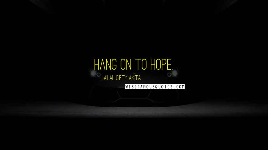 Lailah Gifty Akita Quotes: Hang on to hope.