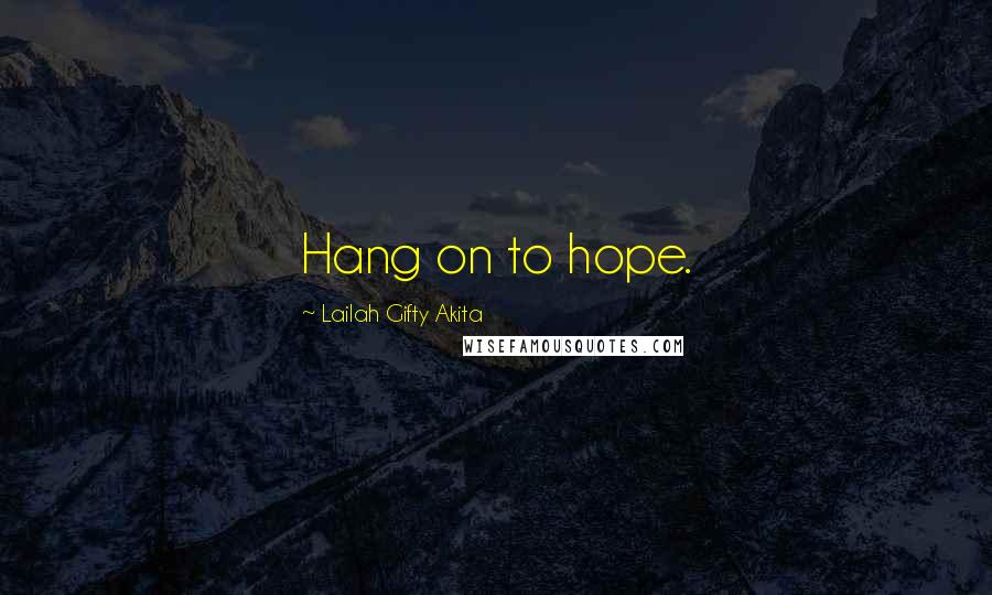 Lailah Gifty Akita Quotes: Hang on to hope.