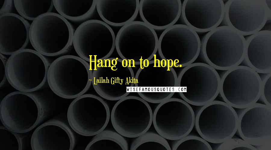 Lailah Gifty Akita Quotes: Hang on to hope.