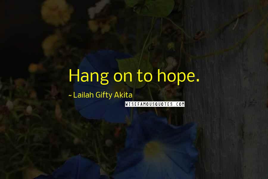 Lailah Gifty Akita Quotes: Hang on to hope.