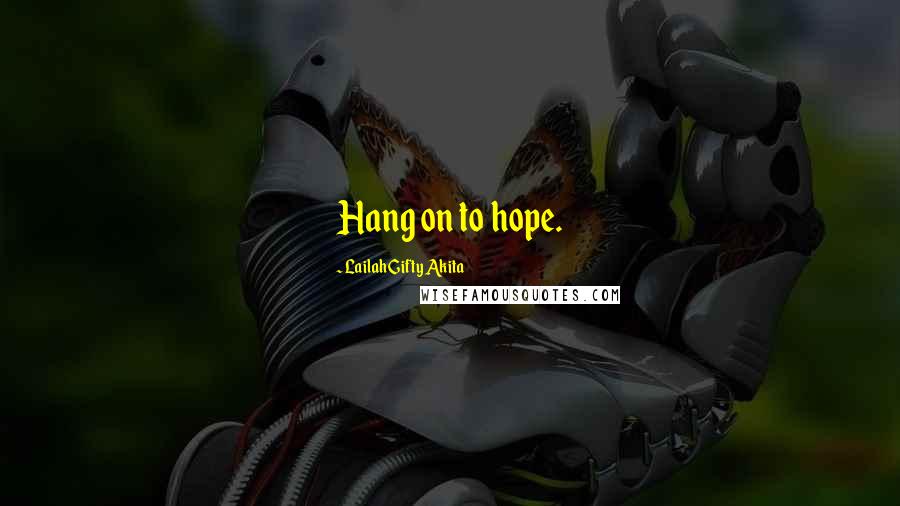 Lailah Gifty Akita Quotes: Hang on to hope.