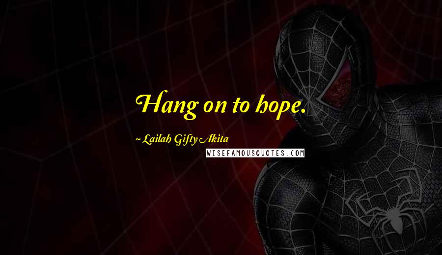 Lailah Gifty Akita Quotes: Hang on to hope.