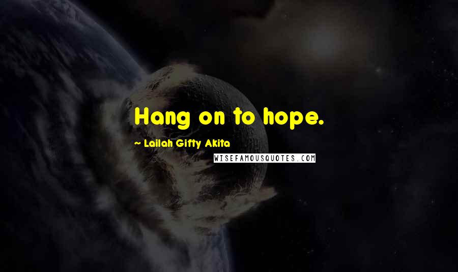 Lailah Gifty Akita Quotes: Hang on to hope.