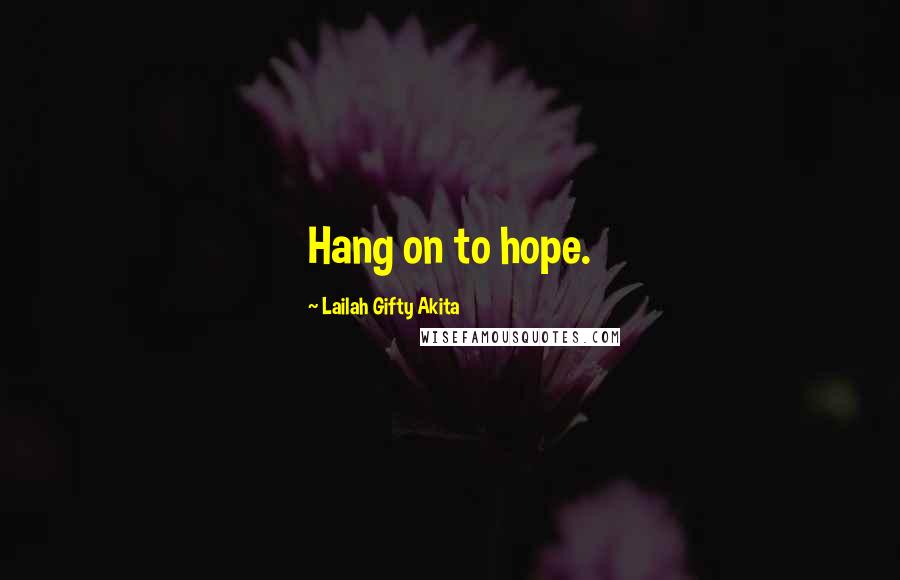 Lailah Gifty Akita Quotes: Hang on to hope.