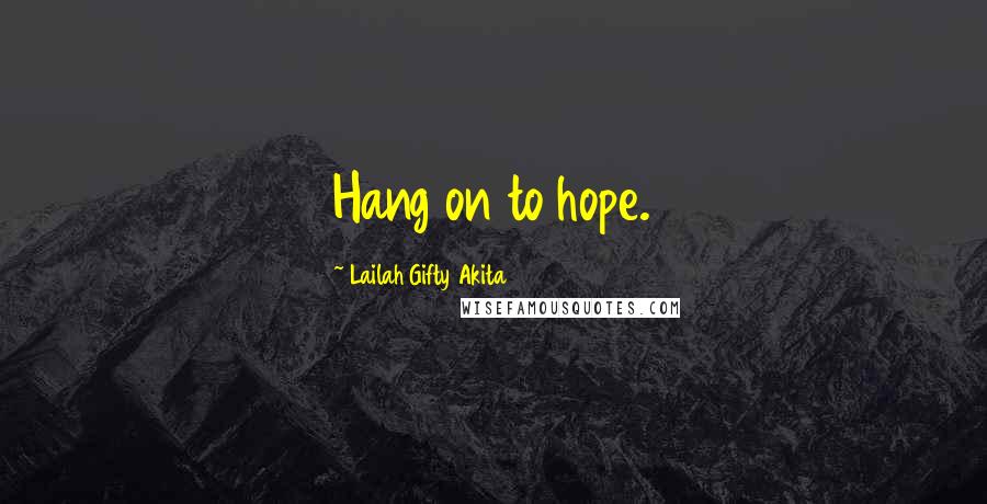 Lailah Gifty Akita Quotes: Hang on to hope.