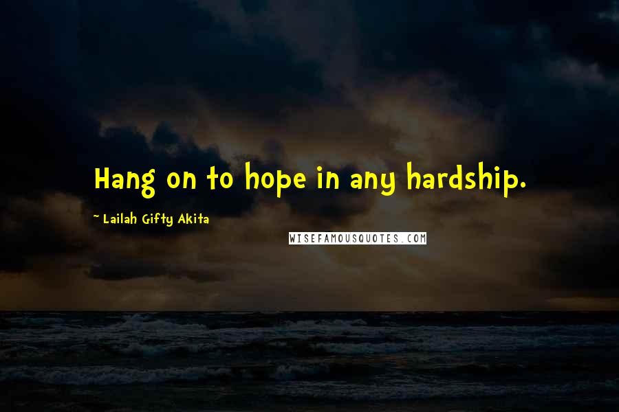 Lailah Gifty Akita Quotes: Hang on to hope in any hardship.