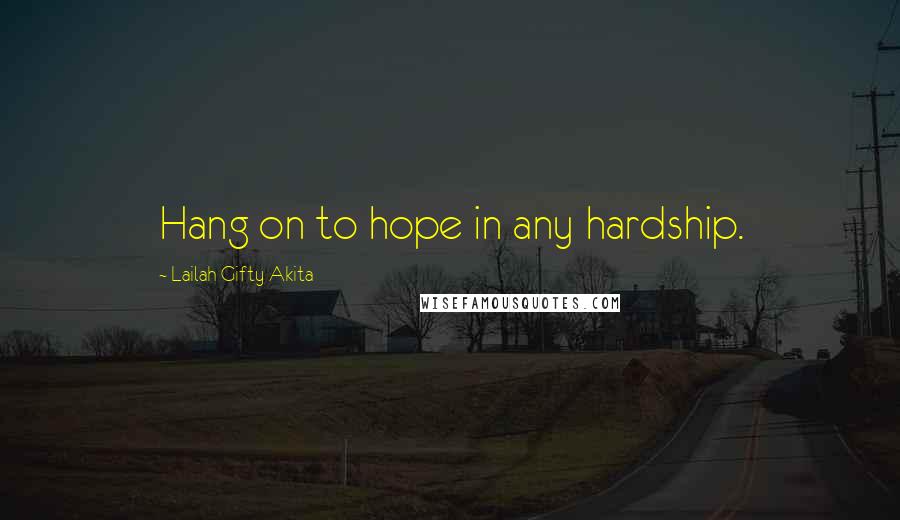 Lailah Gifty Akita Quotes: Hang on to hope in any hardship.