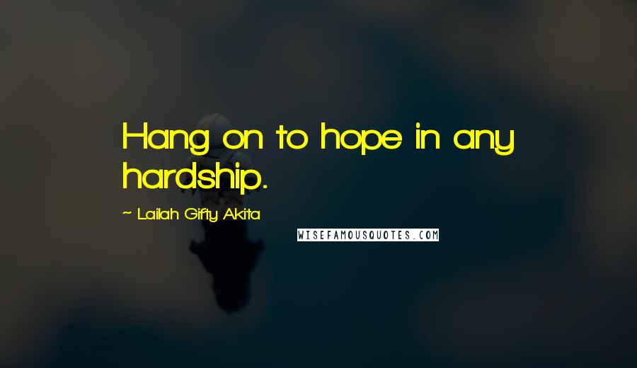 Lailah Gifty Akita Quotes: Hang on to hope in any hardship.