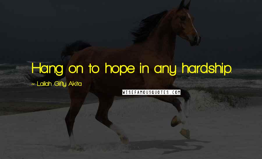 Lailah Gifty Akita Quotes: Hang on to hope in any hardship.