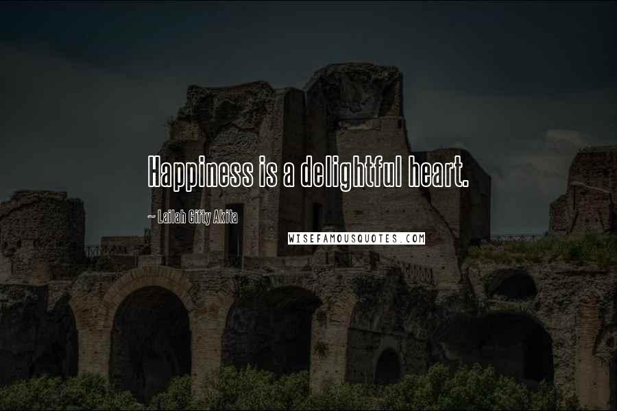 Lailah Gifty Akita Quotes: Happiness is a delightful heart.