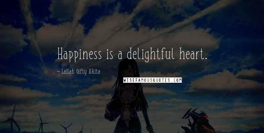 Lailah Gifty Akita Quotes: Happiness is a delightful heart.