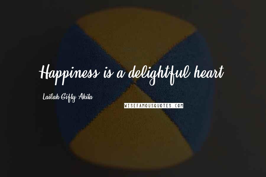 Lailah Gifty Akita Quotes: Happiness is a delightful heart.