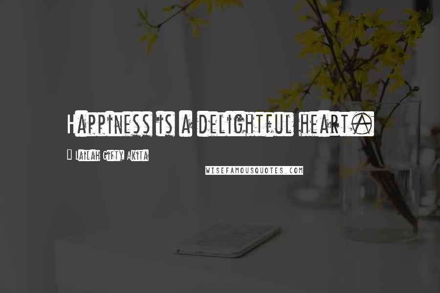 Lailah Gifty Akita Quotes: Happiness is a delightful heart.