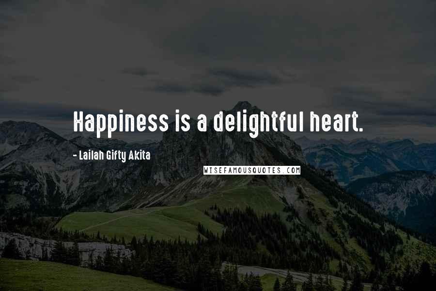 Lailah Gifty Akita Quotes: Happiness is a delightful heart.