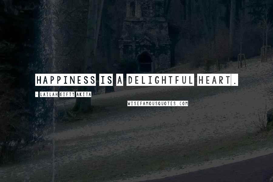 Lailah Gifty Akita Quotes: Happiness is a delightful heart.