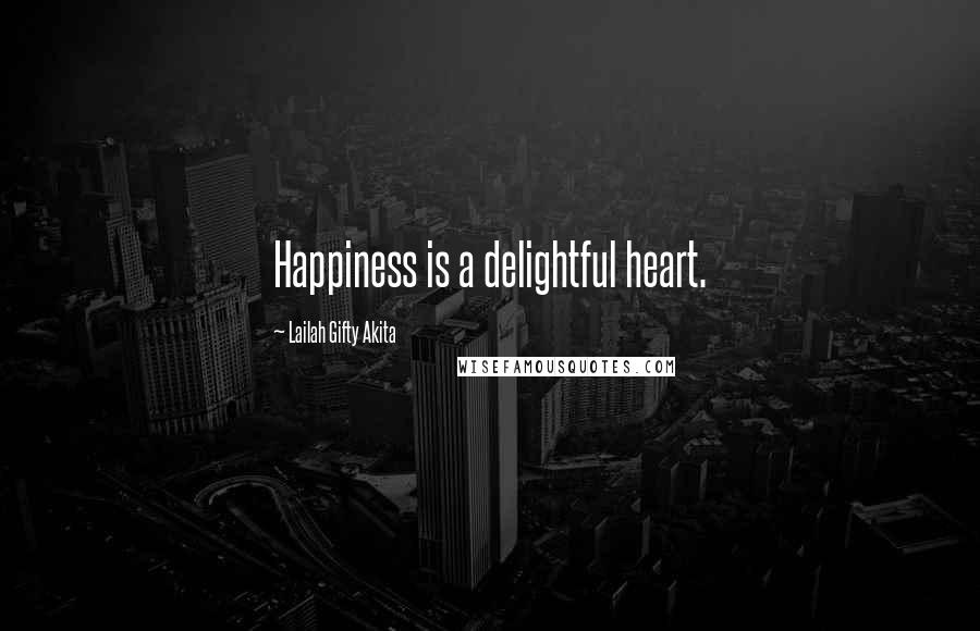 Lailah Gifty Akita Quotes: Happiness is a delightful heart.