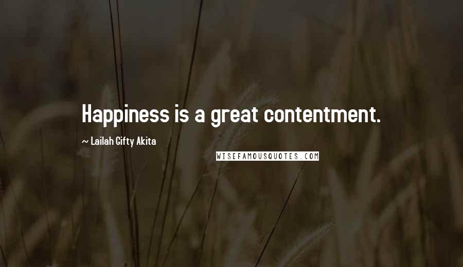 Lailah Gifty Akita Quotes: Happiness is a great contentment.